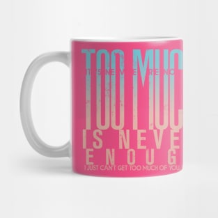 Too much is never enough Mug